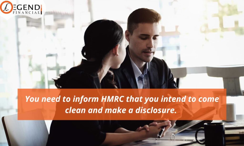  You need to inform HMRC that you intend to come clean and make a disclosure. If the HMRC needs more information from you, provide it with as much assistance as possible.