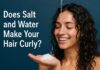 Does Salt and Water Make Your Hair Curly? Does Salt and Water Make Your Hair Curly?