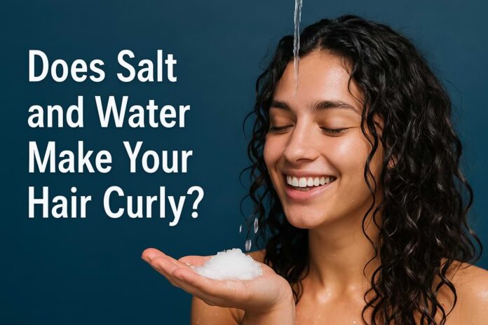 Does Salt and Water Make Your Hair Curly?